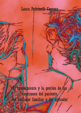 Cover image for El conocimiento y la gestión de las emociones del paciente, del cuidador familiar y del operador