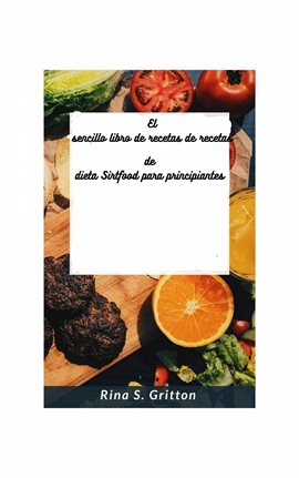 Cover image for El Sencillo Libro de Recetas de Recetas de Dieta Sirtfood Para Principiantes