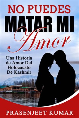 Imagen de portada para No Puedes Matar Mi Amor: Una Historia de Amor Del Holocausto de Kashmir