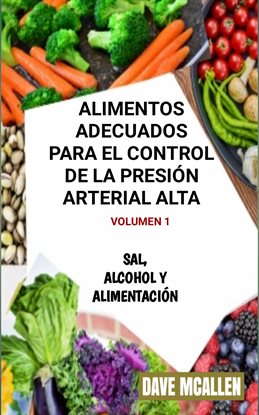 Cover image for Alimentos adecuados para el control de la presión arterial alta VOLUMEN 1