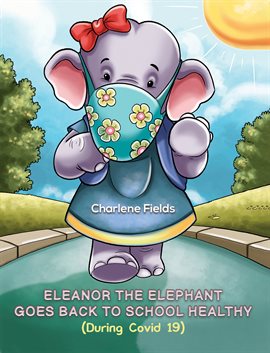Cover image for Eleanor the Elephant Goes Back to School Healthy (During Covid 19)