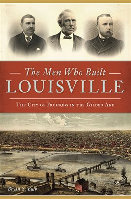 Cover image for The Men Who Built Louisville