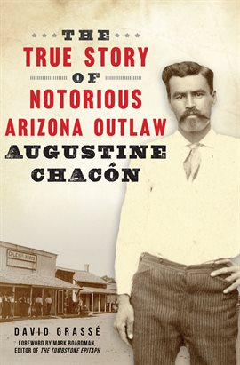 Cover image for The True Story of Notorious Arizona Outlaw Augustine Chacón