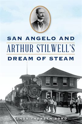 San Angelo and Arthur Stilwell's Dream of Steam