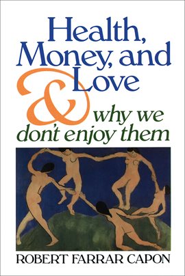 Cover image for Health, Money, and Love . . . And Why We Don't Enjoy Them