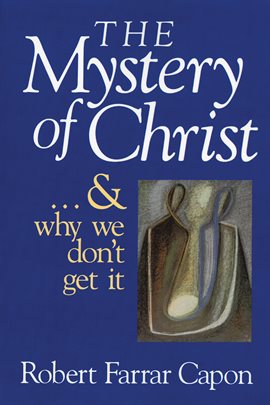 Cover image for The Mystery of Christ . . . and Why We Don't Get It