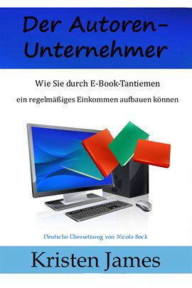 Der Autoren-Unternehmer: Wie Sie durch E-Book-Tantiemen ein regelmäßiges Einkommen aufbauen können Der Autoren-Unternehmer: Wie Sie durch E-Book-Tantiemen ein regelmäßiges Einkommen aufbauen können