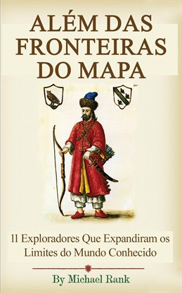 Além das Fronteiras do Mapa: 11 Exploradores Que Expandiram os Limites do Mundo Conhecido Além das Fronteiras do Mapa: 11 Exploradores Que Expandiram os Limites do Mundo Conhecido
