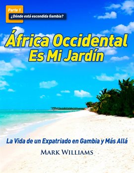 Imagen de portada para África Occidental Es Mi Jardín: La Vida de un Expatriado en Gambia y Más Allá