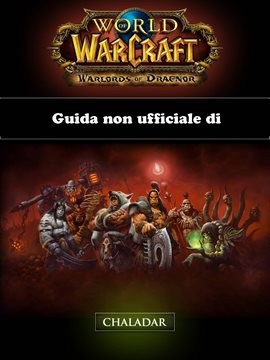 Guida non ufficiale di World of Warcraft: Warlords of Draenor Guida non ufficiale di World of Warcraft: Warlords of Draenor