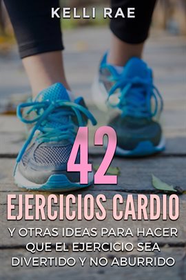 Cover image for 42 Ejercicios Cardio y Otras Ideas Para Hacer Que el Ejercicio Sea Divertido y no Aburrido