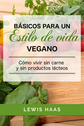 Cover image for Básicos para un estilo de vida vegano: Cómo vivir sin carne y sin productos lácteos