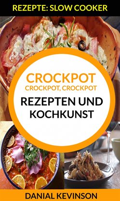 Crockpot, Crockpot, Crockpot: Rezepten und Kochkunst (Rezepte: Slow Cooker) Crockpot, Crockpot, Crockpot: Rezepten und Kochkunst (Rezepte: Slow Cooker)