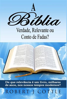 A Bíblia Verdade, Relevante ou Conto de Fadas? A Bíblia Verdade, Relevante ou Conto de Fadas?