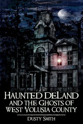 Cover image for Haunted DeLand And The Ghosts Of West Volusia County