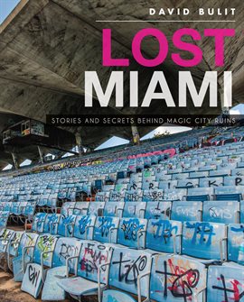 Cover image for Lost Miami: Stories and Secrets Behind Magic City Ruins