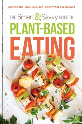 Imagen de portada para The Smart and Savvy Guide to Plant-Based Eating