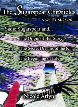 Cover image for The Sadie Sugarspear and the Secret Dreams of the King, Origin of Her Story, and the Beginning of Li