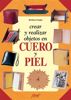 Cover image for Crear y realizar objetos en cuero y piel