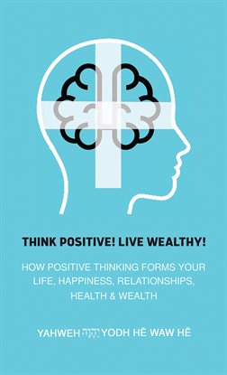 Cover image for Think Positive! Live Wealthy!