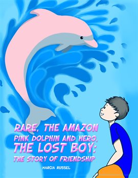 Cover image for Rare, the Amazon Pink Dolphin and Hero, the Lost Boy: The Story of Friendship