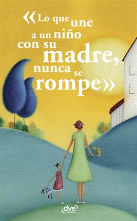 Cover image for Lo que une a un niño con su madre, nunca se rompe