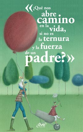 Cover image for ¿Qué nos abre camino en la vida, si no es la ternura y la fuerza de un padre?