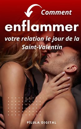 Comment enflammer votre relation le jour de la Saint-Valentin