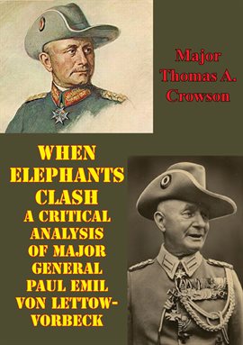 Imagen de portada para When Elephants Clash - A Critical Analysis Of Major General Paul Emil Von Lettow-Vorbeck