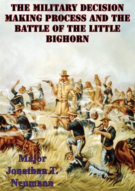 Imagen de portada para The Military Decision Making Process And The Battle Of The Little Bighorn