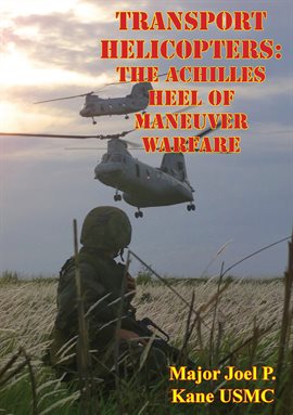 Cover image for Transport Helicopters: The Achilles Heel Of Maneuver Warfare
