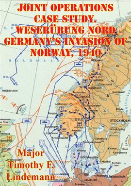 Imagen de portada para 1940 Joint Operations Case Study. Weserübung Nord Germany's Invasion Of Norway