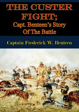 Cover image for The Custer Fight; Capt. Benteen's Story Of The Battle