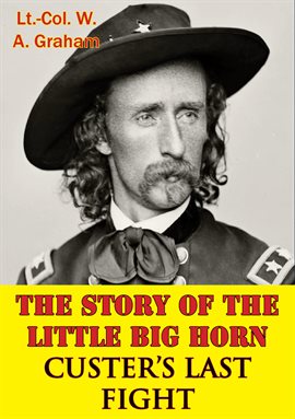 Cover image for The Story Of The Little Big Horn: Custer's Last Fight