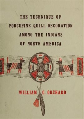 Cover image for The Technique of Porcupine-Quill Decoration Among the North American Indians