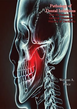 Cover image for Pathology of Dental Infections: and Its Relation to General Diseases - History of Dentistry