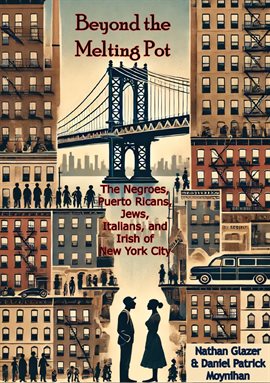 Imagen de portada para Beyond the Melting Pot; The Negroes, Puerto Ricans, Jews, Italians, and Irish of New York City