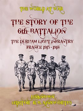 Cover image for The Story of the 6th Battalion The Durham Light Infantry France 1915-1918
