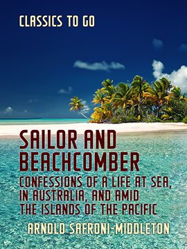 Imagen de portada para Sailor and Beachcomber Confessions of a life at sea, in Australia, and amid the islands of the Pacif