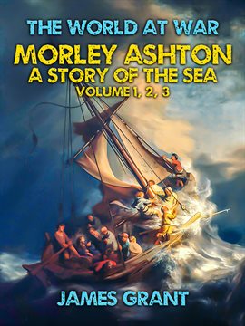 Cover image for Morley Ashton, A Story of the Sea Volume 1, 2, 3