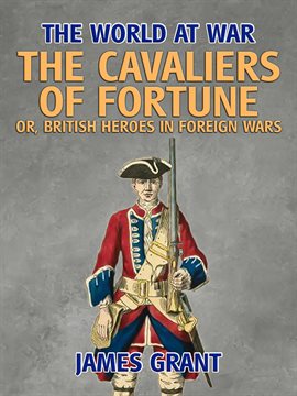 Cover image for The Cavaliers of Fortune, Or, British Heroes in Foreign Wars