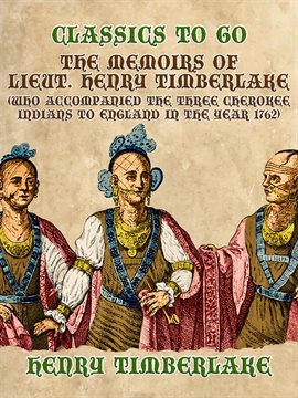 Cover image for The Memoirs of Lieut. Henry Timberlake (Who Accompanied the Three Cherokee Indians to England in ...