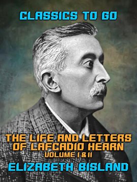 Cover image for The Life and Letters of Lafcadio Hearn Volume I & II