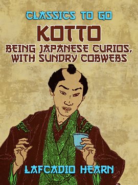 Cover image for Kotto: Being Japanese Curios, with Sundry Cobwebs