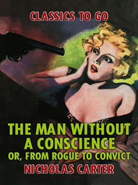 Cover image for The Man Without a Conscience, or, From Rogue to Convict