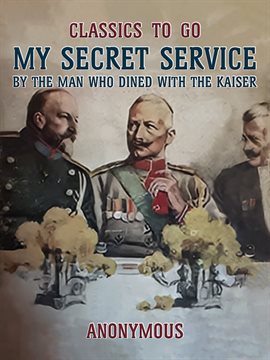 Cover image for My Secret Service, by the Man Who Dined With the Kaiser