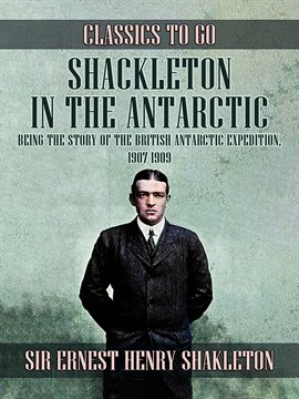 Cover image for Shackleton in the Antarctic, Being the Story of the British Antarctic Expedition, 1907 - 1909