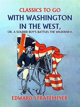 Cover image for With Washington in the West, or, a Soldier Boy's Battles the Wilderness