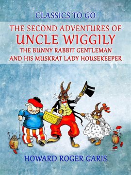 Imagen de portada para The Second Adventures of Uncle Wiggily the Bunny Rabbit Gentleman and His Muskrat Lady Housekeeper