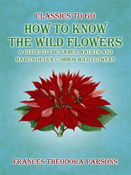 Imagen de portada para How to Know the Wild Flowers: A Guide to the Names, Haunts and Habits of Our Common Wildflowers